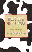 Holy Cow and Ed, Too! 1615078347 Book Cover