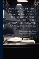 Communicazioni Dalle Biblioteche Di Roma E Da Altre Biblioteche Per Lo Studio Delle Lingue E Delle Letterature Romanze, A Cura, Volumes 1-2... 1248009517 Book Cover