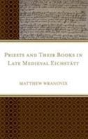 Priests and Their Books in Late Medieval Eichst�tt 1498548865 Book Cover