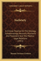 Inebriety: A Clinical Treatise on the Etiology, Symptomology, Neurosis, Psychosis and Treatment: And the Medico-Legal Relations 1013832175 Book Cover