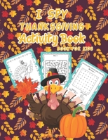 I Spy Thanksgiving Activity Book for Kids: A Fun Kid Activity Gift Coloring Pages, Mazes, I Spy, Mazes, WordSearch For Toddler and Activity Coloring ... Dinner Coloring Pages, Book for Relaxation B08N3R7FG3 Book Cover