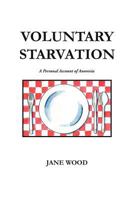 Voluntary Starvation: A Personal Account of Anorexia 1465356665 Book Cover