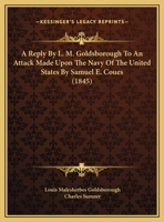 A Reply By L. M. Goldsborough To An Attack Made Upon The Navy Of The United States By Samuel E. Coues 1161843280 Book Cover