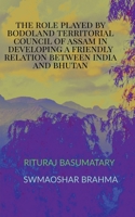 The Role Played by Bodoland Territorial Council of Assam in Developing a Friendly Relation Between India and Bhutan B0B7BJY66R Book Cover
