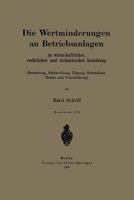 Die Wertminderungen an Betriebsanlagen: In Wirtschaftlicher, Rechtlicher Und Rechnerischer Beziehung (Bewertung, Abschreibung, Tilgung, Heimfallast, Ersatz Und Unterhaltung) 3642903509 Book Cover