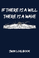 If There Is a Will There Is a Wave Swim Log Book : Swim Workouts Tracker Swimmers Training Practice Workout Journal - Motivational Swimming Quote Cool Swimmer Graphic Cover 1710870249 Book Cover