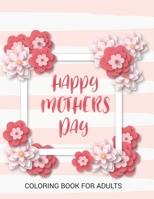 Happy Mother's Day Coloring Book For Adults: Mother's Day Coloring Book For Teens Anti-Stress Designs With Inspirational Mom Quotes That Will Make You B09244VT77 Book Cover