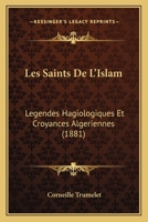 Les Saints De L'Islam: Legendes Hagiologiques Et Croyances Algeriennes 1160176361 Book Cover