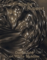 Sibylle Ruppert: Dark Light on White Shadow 3954767805 Book Cover