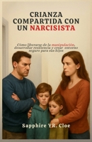 CRIANZA COMPARTIDA CON UN NARCISISTA: Cómo liberarse de la manipulación, desarrollar resiliencia y crear entorno seguro para sus hijos (Spanish Edition) B0FMNLZPSL Book Cover
