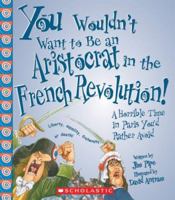 You Wouldn't Want to be an Aristocrat in the French Revolution!: A Horrible Time in Paris You'd Rather Avoid 0531139271 Book Cover