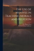 The Use of Motives in Teaching Morals and Religion 1148921664 Book Cover