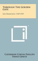 Through the Golden Gate: San Francisco, 1769-1937 1258265192 Book Cover