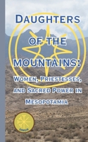 Daughters of the Mountain: Women, Priestesses, and Sacred Power in Mesopotamia B0FFZFT6K9 Book Cover