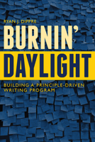 Burnin' Daylight: Building a Principle-Driven Writing Program 1646426401 Book Cover