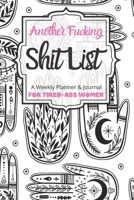 Another Fucking Shit List A Weekly Planner & Journal For Tired-Ass Women: 2020 Funny Swearing Gifts 1710668229 Book Cover