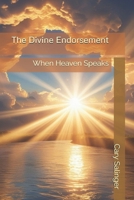 The Divine Endorsement: When Heaven Speaks B0FLWFRD46 Book Cover