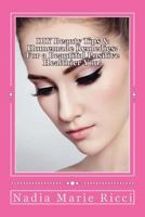 DIY Beauty Tips & Homemade Remedies: For a Beautiful Positive Healthier You 1517586933 Book Cover