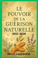 LE POUVOIR DE LA GUÉRISON NATURELLE 2025/2026: Remèdes À Base De Plantes Détaillés, Étape Par Étape, Pour Les Maladies, Le Curcuma, L'aloe Vera, ... Bien-Être Et Votre Vitalité (French Edition) B0FMK4J3YS Book Cover