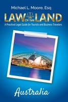 Law of the Land - Australia : A Practical Legal Guide for Tourists and Business Travelers 1964870216 Book Cover