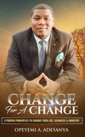 Change for a Change: 3 Proven Principles to Change Your Life, Business, and Ministry 1982054948 Book Cover