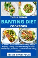 The Ultimate Banting Diet Cookbook: A Perfect Nutrition Guide To Losing Weight Rapidly, Feeling Good And Staying Healthy With Simple, Delicious And Nutritious Banting Recipes B09BJWH9DC Book Cover