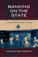 Banking on the State: The Financial Foundations of Lebanon 1503609677 Book Cover