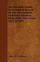 The Kinsman Family - Genealogical Record of the Descendants of Robert Kinsman, of Ipswich, Mass from 1634 to 1875 1446010562 Book Cover
