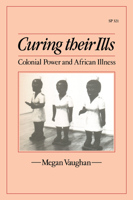 Curing Their Ills: Colonial Power and African Illness 0804719713 Book Cover