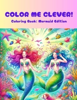 Color Me Clever!: Coloring Book: Mermaid Edition B0CVHN3DYB Book Cover