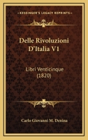 Delle Rivoluzioni D'Italia V1: Libri Venticinque (1820) 1160859116 Book Cover