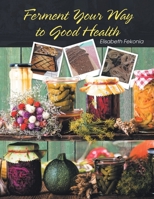 Ferment Your Way to Good Health B0CNQHX5X9 Book Cover