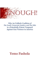 ENOUGH!: Why An Unlikely Coalition of The Youth, Corporate Leaders, and The NRA is a Potentially-Potent Vanguard Against Gun Violence in America 0692119094 Book Cover