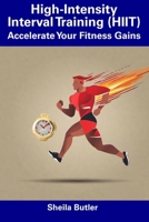 High-Intensity Interval Training (HIIT): Accelerate Your Fitness Gains B0CDNGR1ZN Book Cover