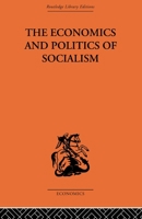 The Economics and Politics of Socialism: Collected Essays 0415866472 Book Cover
