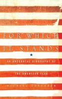 For Which It Stands: An Anecdotal History of the American Flag 0743236173 Book Cover