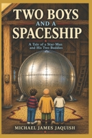 TWO BOYS AND A SPACESHIP: A Tale of a Star-Man and his Two Buddies B0HC4MYGV6 Book Cover