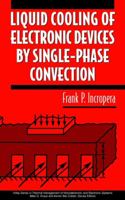 Liquid Cooling of Electronic Devices by Single-Phase Convection (Thermal Management of Microelectronic and Electronic System Series) 0471159867 Book Cover