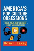 America’s Pop Culture Obsessions: Music, ASMR, and the Online Trends Taking Over 2025 B0FQVFZ8HZ Book Cover
