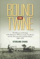 Bound in Twine: The History and Ecology of the Henequen-Wheat Complex for Mexico and the American and Candian Plains, 1880-1950 (Environmental History) 1623490472 Book Cover