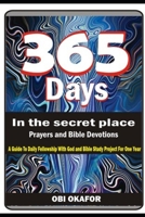 365 DAYS In the secret place.: Prayers and Daily Devotions -A Guide To Daily Fellowship With God and Bible Study Project For One Year B08RTJX7KL Book Cover