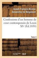 Confessions d'un homme de cour contemporain de Louis XV. Tome 4 2013280637 Book Cover