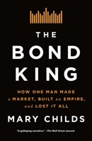 The Bond King: How One Man Made a Market, Built an Empire, and Lost It All 1250120861 Book Cover