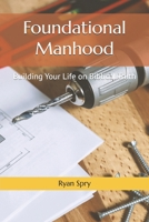 Foundational Manhood: Building Your Life on Biblical Truth B096X6FHBT Book Cover