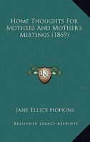 Home Thoughts for Mothers and Mothers' Meetings 0469298251 Book Cover