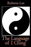 The Language of I Ching 1461135729 Book Cover