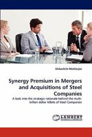 Synergy Premium in Mergers and Acquisitions of Steel Companies: A look into the strategic rationale behind the multi-billion dollar M&As of Steel Companies 384431007X Book Cover