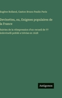 Devinettes, ou, Enigmes populaires de la France: Suivies de la réimpression d'un recueil de 77 indovinelli poblié a trévise en 1628 (French Edition) 356324118X Book Cover