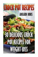 Crock Pot Recipes : 30 Delicious Crock Pot Recipes For Weight Loss 154700861X Book Cover
