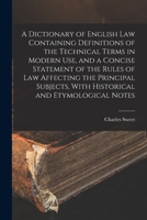 A Dictionary of English law Containing Definitions of the Technical Terms in Modern use, and a Concise Statement of the Rules of law Affecting the ... With Historical and Etymological Notes 1016512260 Book Cover